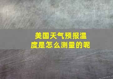 美国天气预报温度是怎么测量的呢