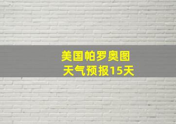 美国帕罗奥图天气预报15天