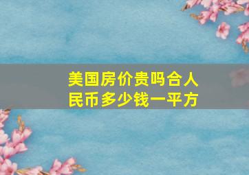 美国房价贵吗合人民币多少钱一平方