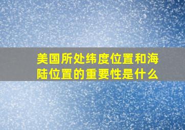 美国所处纬度位置和海陆位置的重要性是什么