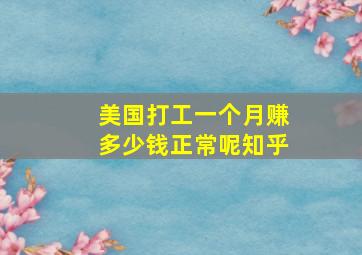 美国打工一个月赚多少钱正常呢知乎