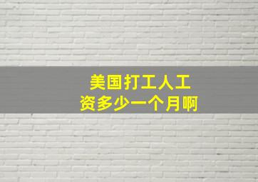 美国打工人工资多少一个月啊