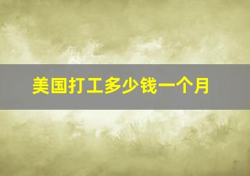 美国打工多少钱一个月