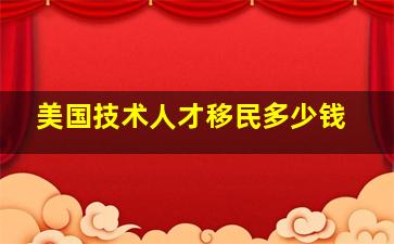 美国技术人才移民多少钱