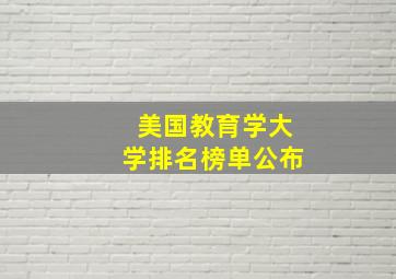 美国教育学大学排名榜单公布