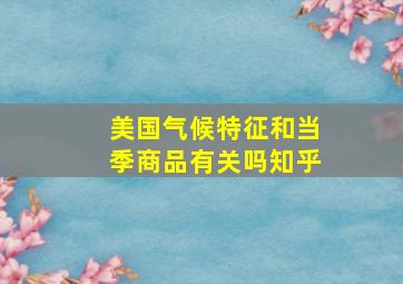 美国气候特征和当季商品有关吗知乎