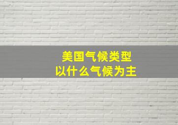 美国气候类型以什么气候为主