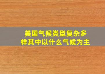 美国气候类型复杂多样其中以什么气候为主