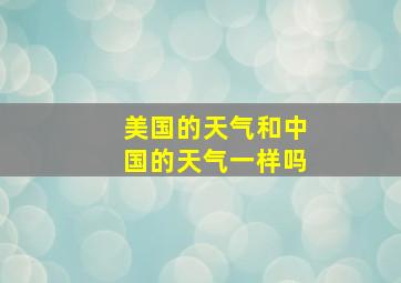 美国的天气和中国的天气一样吗