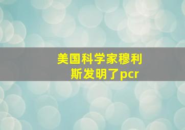 美国科学家穆利斯发明了pcr