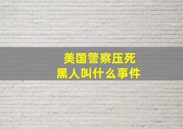 美国警察压死黑人叫什么事件