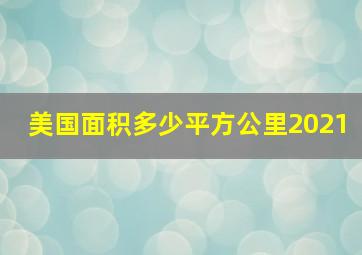 美国面积多少平方公里2021