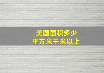 美国面积多少平方米千米以上