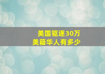 美国驱逐30万美籍华人有多少