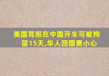 美国驾照在中国开车可被拘留15天,华人回国要小心