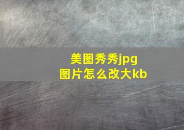 美图秀秀jpg图片怎么改大kb