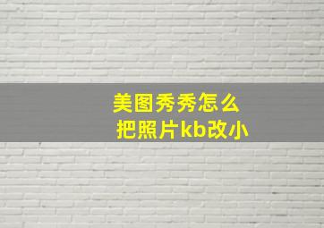 美图秀秀怎么把照片kb改小