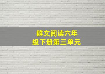 群文阅读六年级下册第三单元