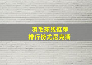 羽毛球线推荐排行榜尤尼克斯