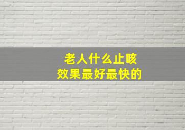 老人什么止咳效果最好最快的