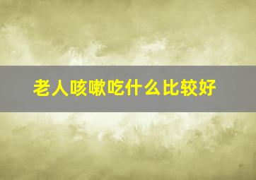 老人咳嗽吃什么比较好