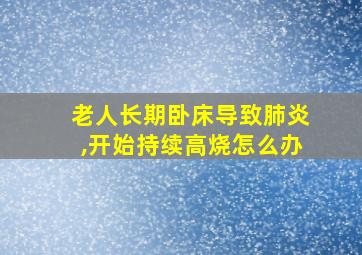 老人长期卧床导致肺炎,开始持续高烧怎么办