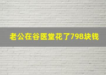 老公在谷医堂花了798块钱