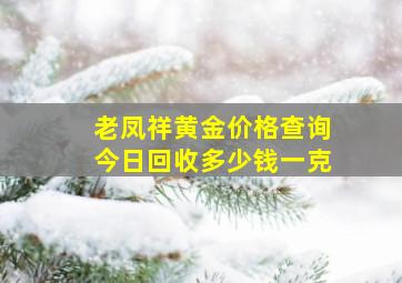 老凤祥黄金价格查询今日回收多少钱一克