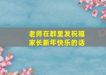 老师在群里发祝福家长新年快乐的话