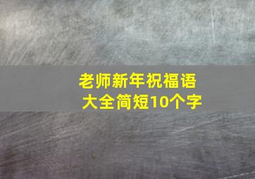 老师新年祝福语大全简短10个字