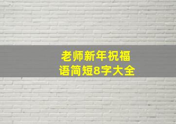 老师新年祝福语简短8字大全