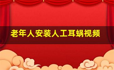 老年人安装人工耳蜗视频