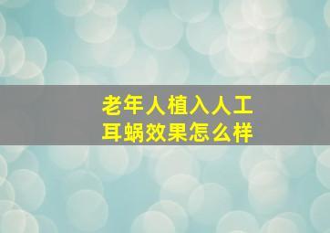 老年人植入人工耳蜗效果怎么样