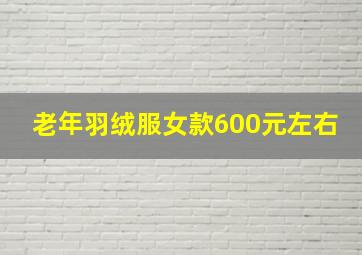 老年羽绒服女款600元左右