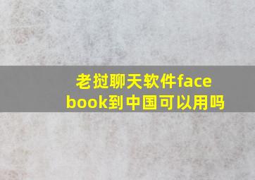 老挝聊天软件facebook到中国可以用吗