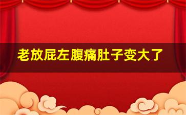 老放屁左腹痛肚子变大了