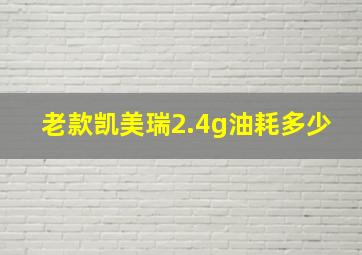 老款凯美瑞2.4g油耗多少