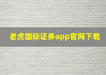 老虎国际证券app官网下载