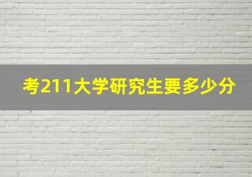 考211大学研究生要多少分