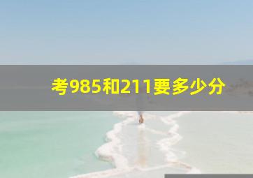 考985和211要多少分