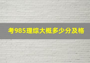 考985理综大概多少分及格