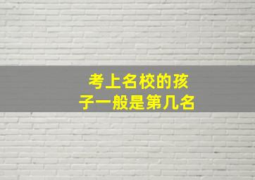 考上名校的孩子一般是第几名