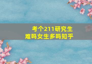 考个211研究生难吗女生多吗知乎