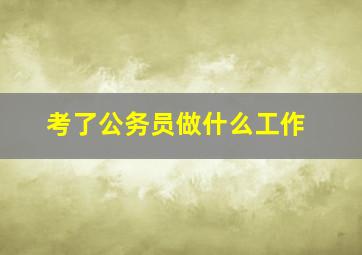 考了公务员做什么工作