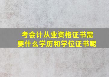 考会计从业资格证书需要什么学历和学位证书呢