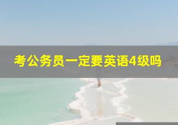 考公务员一定要英语4级吗