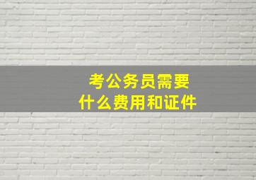 考公务员需要什么费用和证件