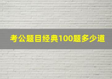 考公题目经典100题多少道