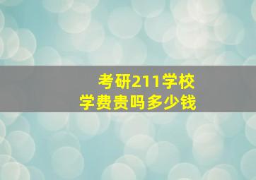 考研211学校学费贵吗多少钱