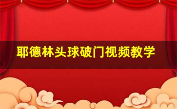 耶德林头球破门视频教学